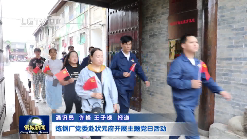 炼钢厂党委赴状元府展开主题党日勾当